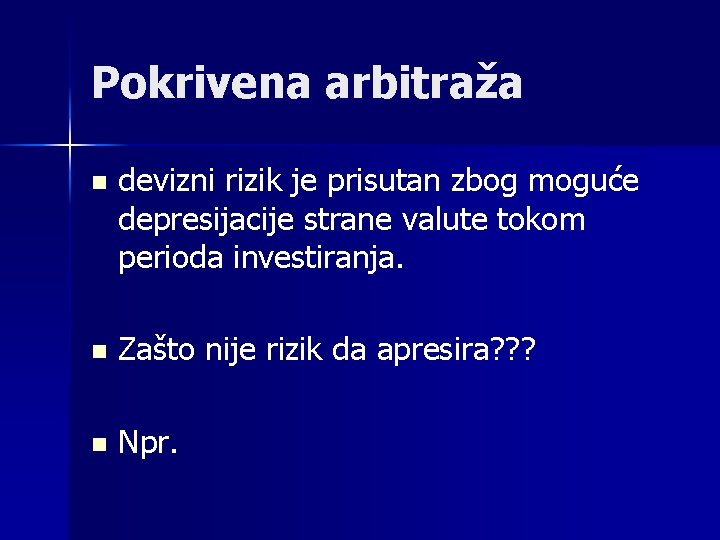 Pokrivena arbitraža n devizni rizik je prisutan zbog moguće depresijacije strane valute tokom perioda