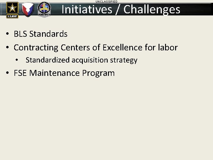 UNCLASSIFIED Initiatives / Challenges • BLS Standards • Contracting Centers of Excellence for labor