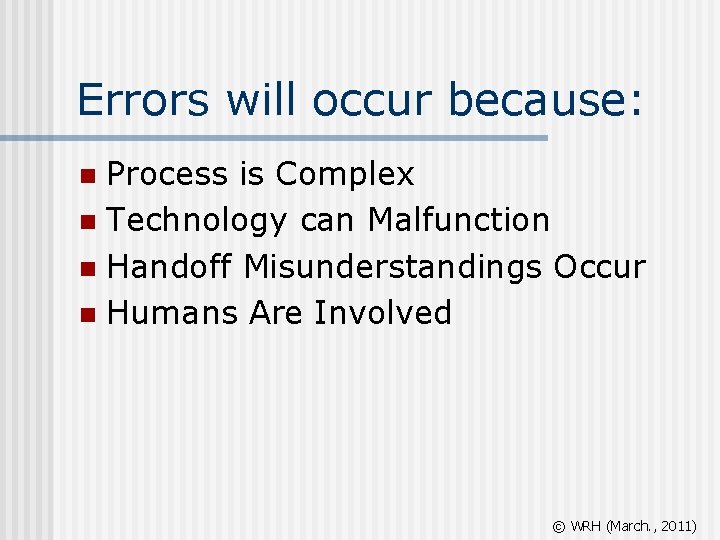 Errors will occur because: Process is Complex n Technology can Malfunction n Handoff Misunderstandings