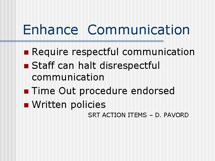 Enhance Communication Require respectful communication n Staff can halt disrespectful communication n Time Out