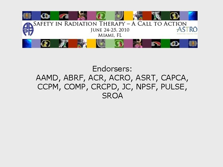 Endorsers: AAMD, ABRF, ACRO, ASRT, CAPCA, CCPM, COMP, CRCPD, JC, NPSF, PULSE, SROA 