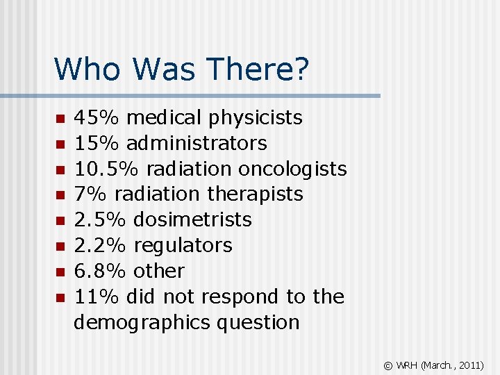 Who Was There? n n n n 45% medical physicists 15% administrators 10. 5%