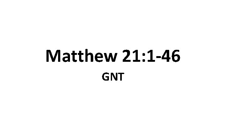 Matthew 21: 1 -46 GNT 