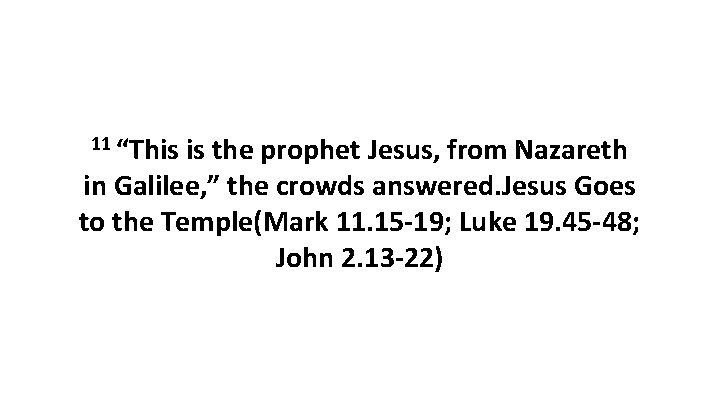 11 “This is the prophet Jesus, from Nazareth in Galilee, ” the crowds answered.