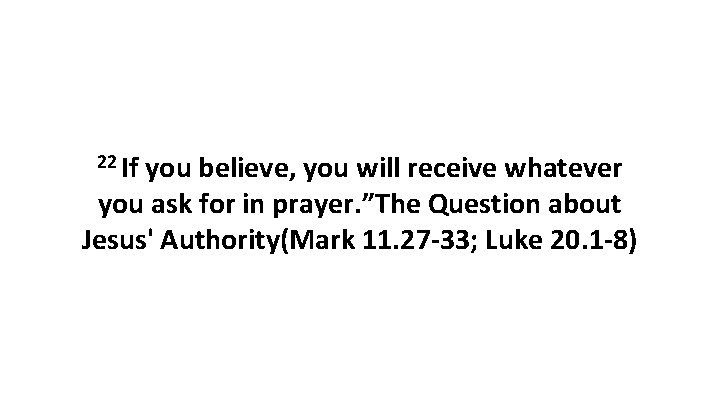 22 If you believe, you will receive whatever you ask for in prayer. ”The 22 If you believe, you will receive whatever you ask for in prayer. ”The