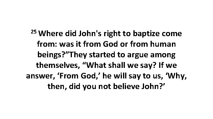 25 Where did John's right to baptize come from: was it from God or 25 Where did John's right to baptize come from: was it from God or