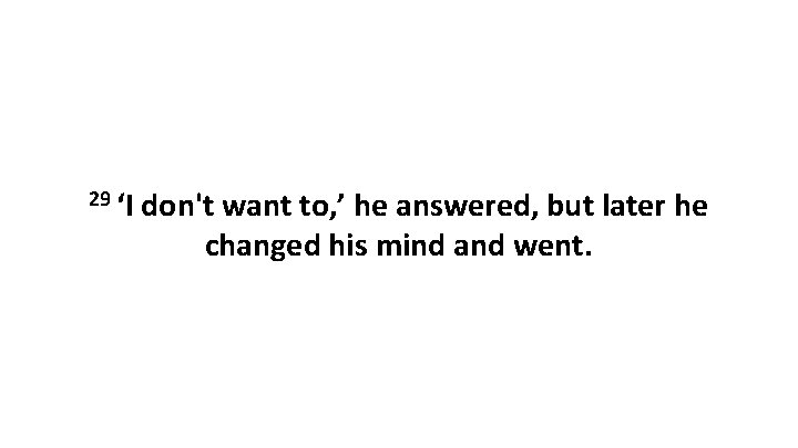 29 ‘I don't want to, ’ he answered, but later he changed his mind