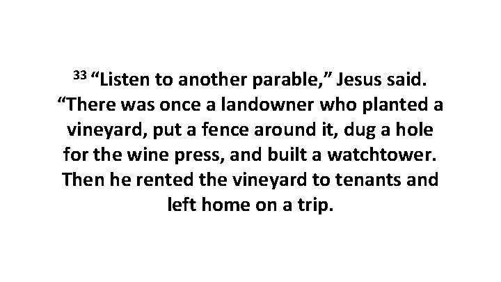 33 “Listen to another parable, ” Jesus said. “There was once a landowner who