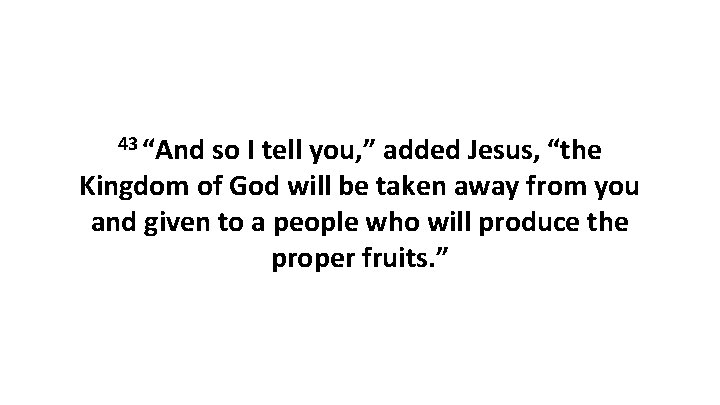43 “And so I tell you, ” added Jesus, “the Kingdom of God will 43 “And so I tell you, ” added Jesus, “the Kingdom of God will
