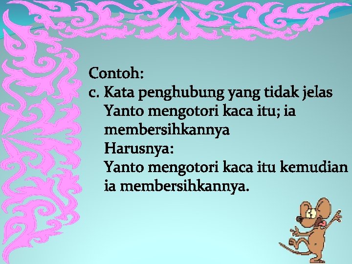 Contoh: c. Kata penghubung yang tidak jelas Yanto mengotori kaca itu; ia membersihkannya Harusnya: