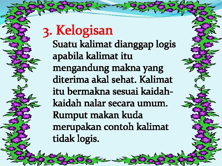 3. Kelogisan Suatu kalimat dianggap logis apabila kalimat itu mengandung makna yang diterima akal