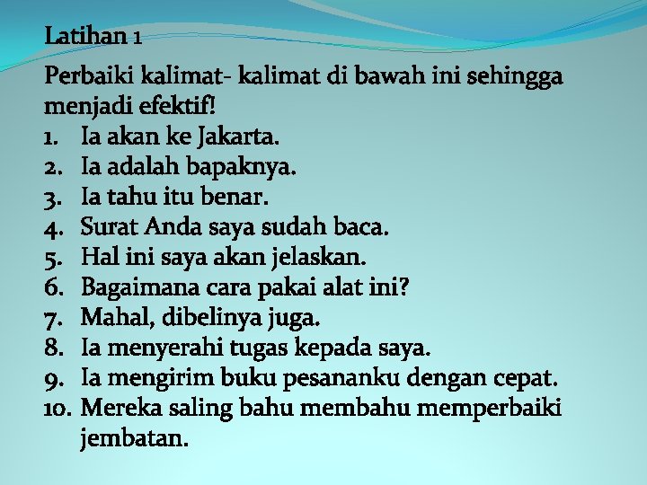 Latihan 1 Perbaiki kalimat- kalimat di bawah ini sehingga menjadi efektif! 1. Ia akan