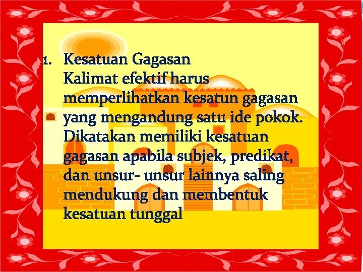 1. Kesatuan Gagasan Kalimat efektif harus memperlihatkan kesatun gagasan yang mengandung satu ide pokok.