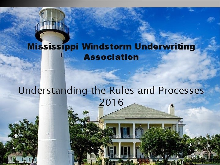 Mississippi Windstorm Underwriting Association Understanding the Rules and Processes 2016 