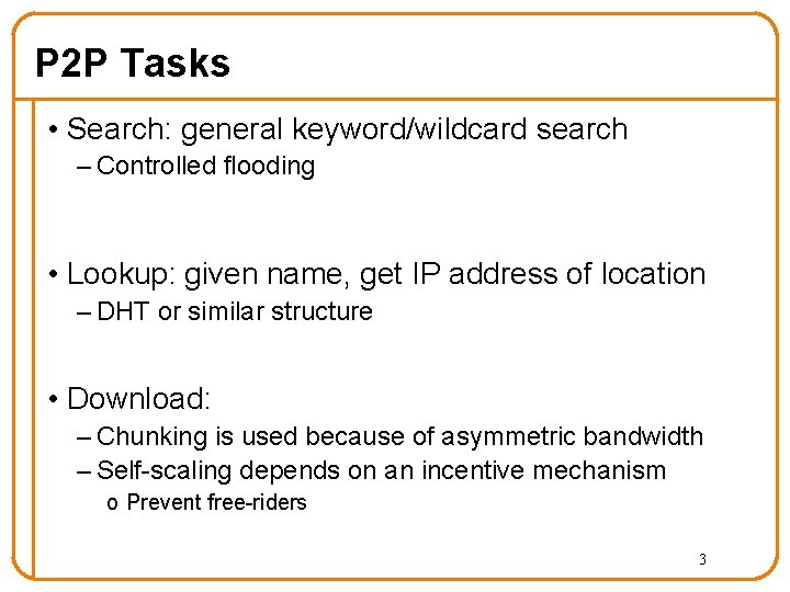 P 2 P Tasks • Search: general keyword/wildcard search – Controlled flooding • Lookup: