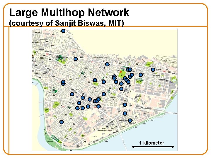 Large Multihop Network (courtesy of Sanjit Biswas, MIT) 1 kilometer 