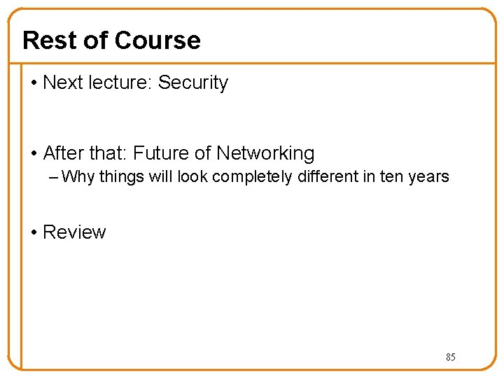 Rest of Course • Next lecture: Security • After that: Future of Networking –