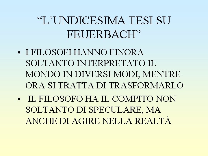 “L’UNDICESIMA TESI SU FEUERBACH” • I FILOSOFI HANNO FINORA SOLTANTO INTERPRETATO IL MONDO IN