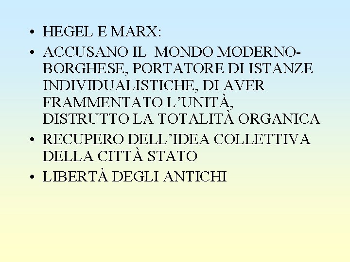  • HEGEL E MARX: • ACCUSANO IL MONDO MODERNOBORGHESE, PORTATORE DI ISTANZE INDIVIDUALISTICHE,