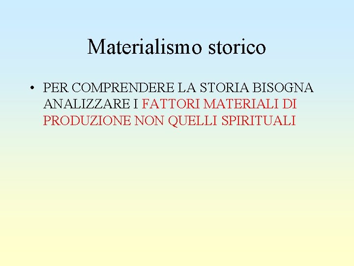 Materialismo storico • PER COMPRENDERE LA STORIA BISOGNA ANALIZZARE I FATTORI MATERIALI DI PRODUZIONE