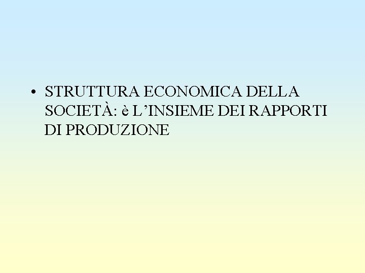  • STRUTTURA ECONOMICA DELLA SOCIETÀ: è L’INSIEME DEI RAPPORTI DI PRODUZIONE 