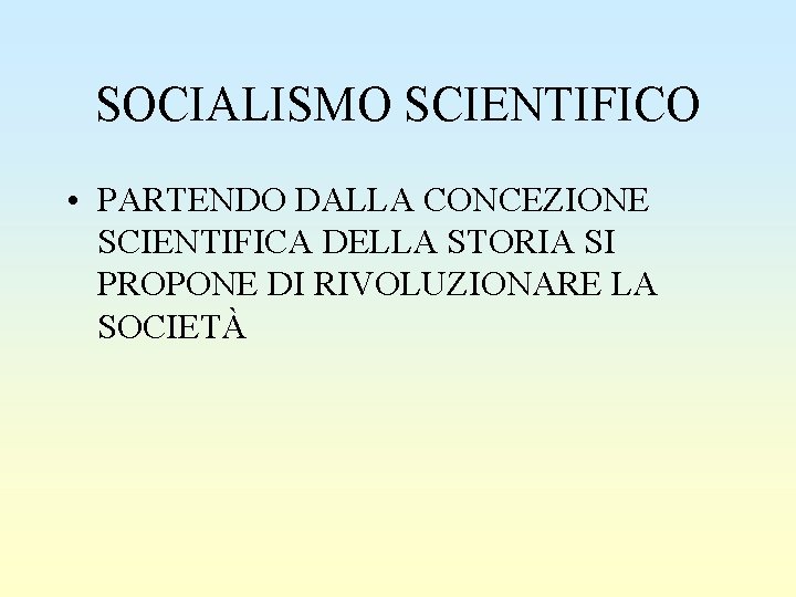 SOCIALISMO SCIENTIFICO • PARTENDO DALLA CONCEZIONE SCIENTIFICA DELLA STORIA SI PROPONE DI RIVOLUZIONARE LA