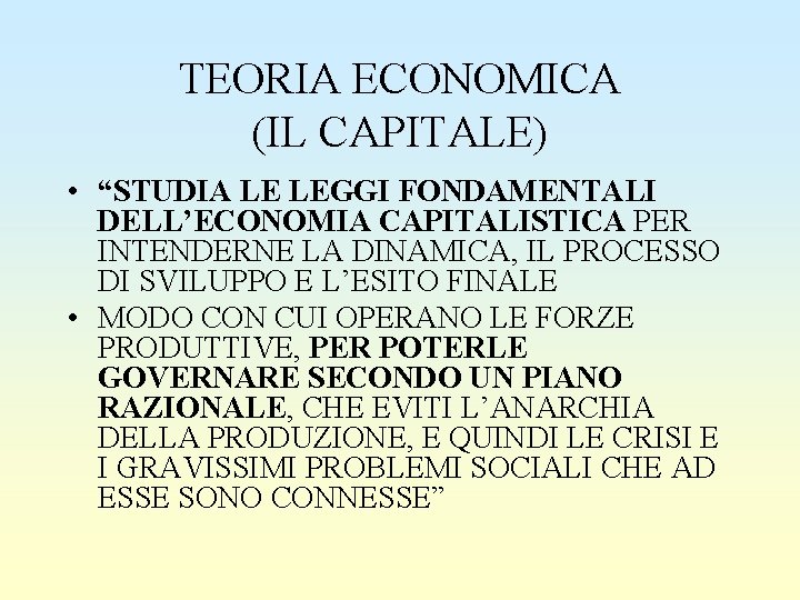 TEORIA ECONOMICA (IL CAPITALE) • “STUDIA LE LEGGI FONDAMENTALI DELL’ECONOMIA CAPITALISTICA PER INTENDERNE LA