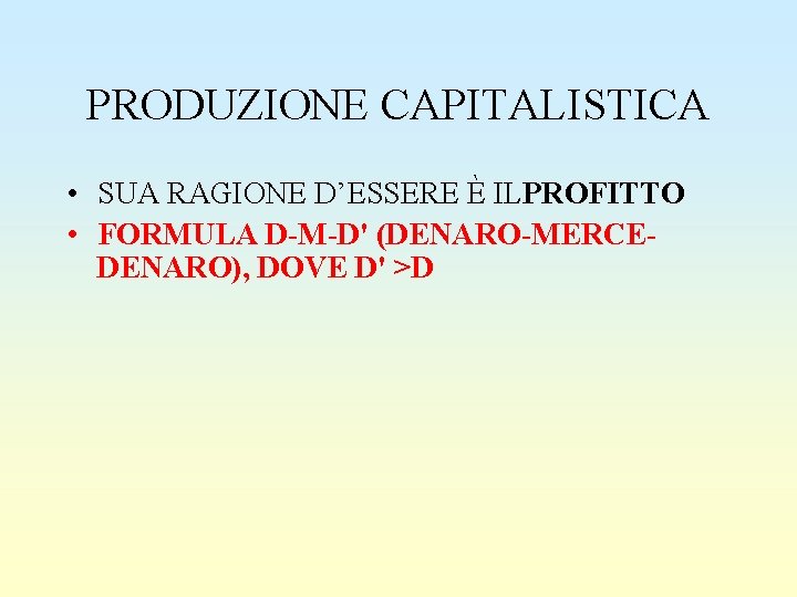 PRODUZIONE CAPITALISTICA • SUA RAGIONE D’ESSERE È ILPROFITTO • FORMULA D-M-D' (DENARO-MERCEDENARO), DOVE D'