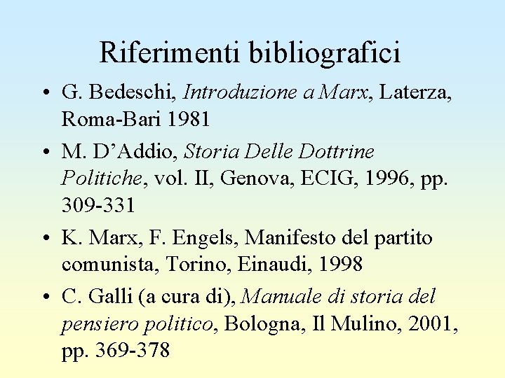 Riferimenti bibliografici • G. Bedeschi, Introduzione a Marx, Laterza, Roma-Bari 1981 • M. D’Addio,