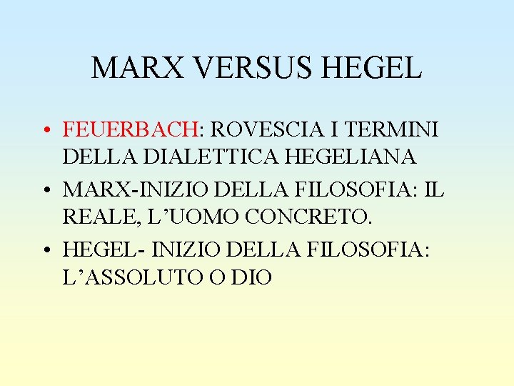 MARX VERSUS HEGEL • FEUERBACH: ROVESCIA I TERMINI DELLA DIALETTICA HEGELIANA • MARX-INIZIO DELLA