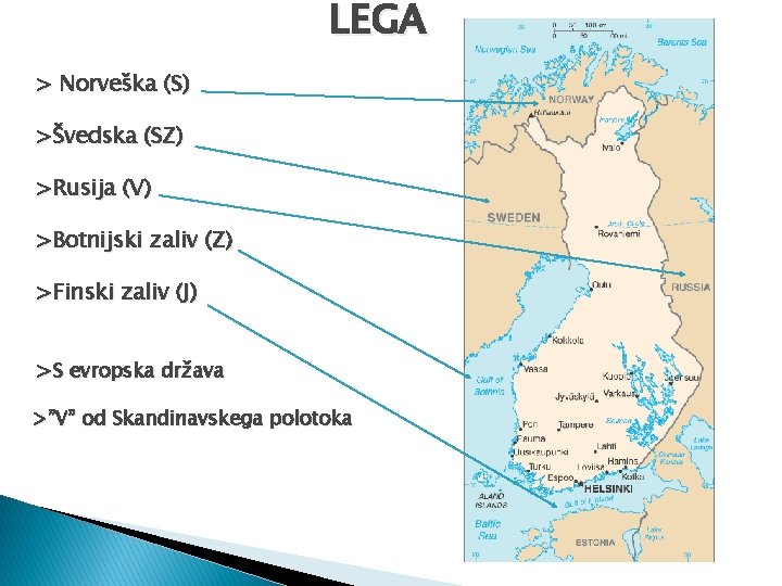 LEGA > Norveška (S) >Švedska (SZ) >Rusija (V) >Botnijski zaliv (Z) >Finski zaliv (J)