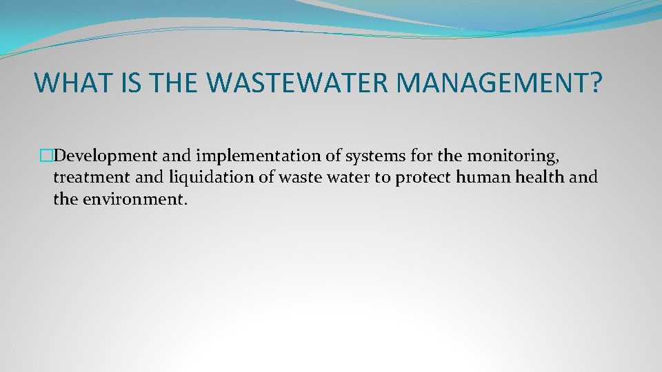 WHAT IS THE WASTEWATER MANAGEMENT? �Development and implementation of systems for the monitoring, treatment