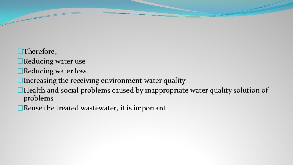 �Therefore; �Reducing water use �Reducing water loss �Increasing the receiving environment water quality �Health