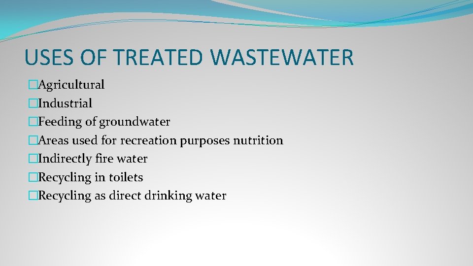 USES OF TREATED WASTEWATER �Agricultural �Industrial �Feeding of groundwater �Areas used for recreation purposes