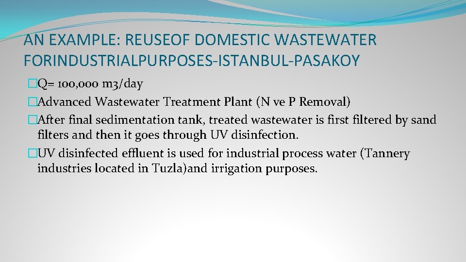 AN EXAMPLE: REUSEOF DOMESTIC WASTEWATER FORINDUSTRIALPURPOSES-ISTANBUL-PASAKOY �Q= 100, 000 m 3/day �Advanced Wastewater Treatment