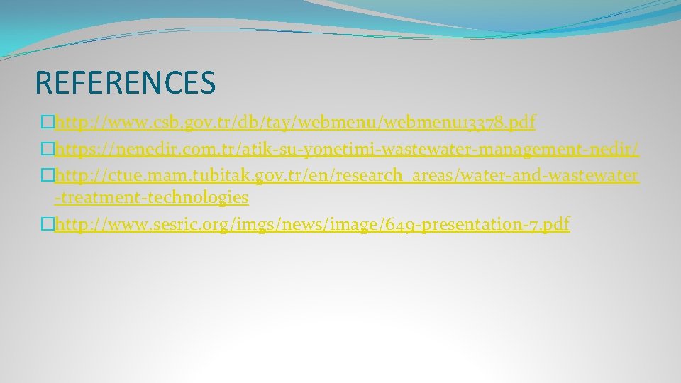 REFERENCES �http: //www. csb. gov. tr/db/tay/webmenu 13378. pdf �https: //nenedir. com. tr/atik-su-yonetimi-wastewater-management-nedir/ �http: //ctue.