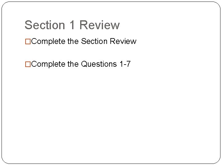 Section 1 Review �Complete the Section Review �Complete the Questions 1 -7 