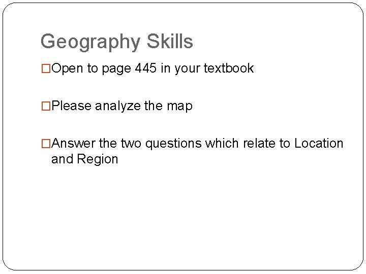 Geography Skills �Open to page 445 in your textbook �Please analyze the map �Answer