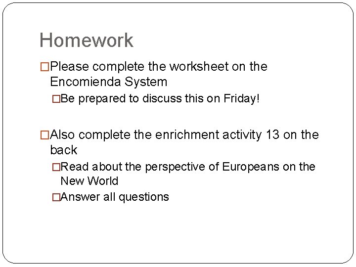 Homework �Please complete the worksheet on the Encomienda System �Be prepared to discuss this