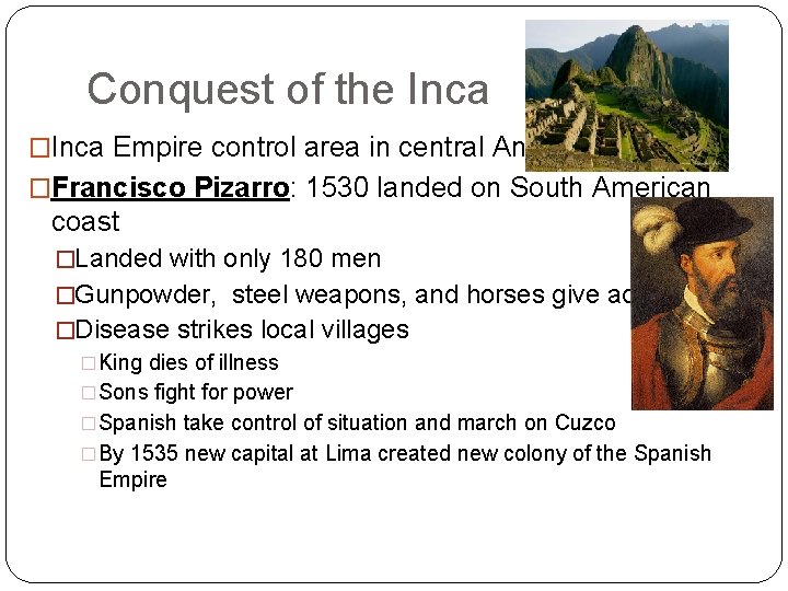 Conquest of the Inca �Inca Empire control area in central Andes �Francisco Pizarro: 1530