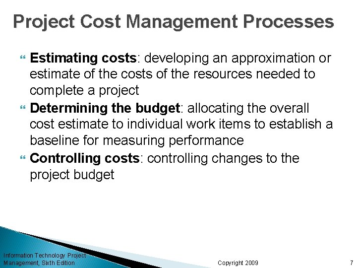 Project Cost Management Processes Estimating costs: developing an approximation or estimate of the costs Project Cost Management Processes Estimating costs: developing an approximation or estimate of the costs