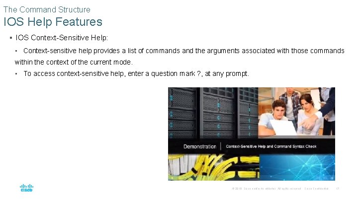 The Command Structure IOS Help Features § IOS Context-Sensitive Help: • Context-sensitive help provides
