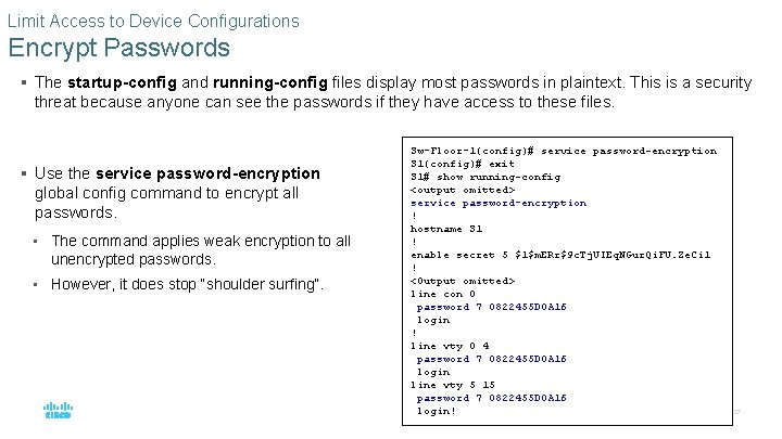 Limit Access to Device Configurations Encrypt Passwords § The startup-config and running-config files display