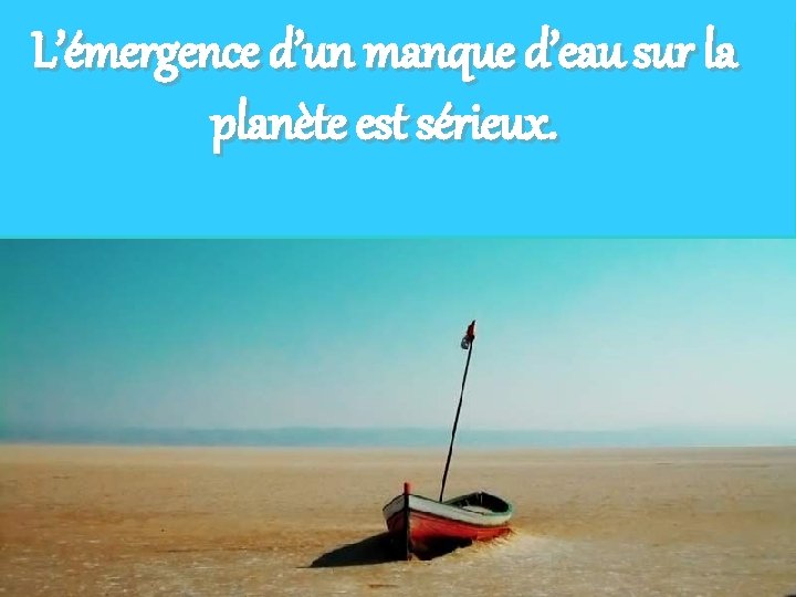 L’émergence d’un manque d’eau sur la planète est sérieux. 