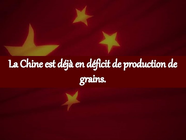 La Chine est déjà en déficit de production de grains. 