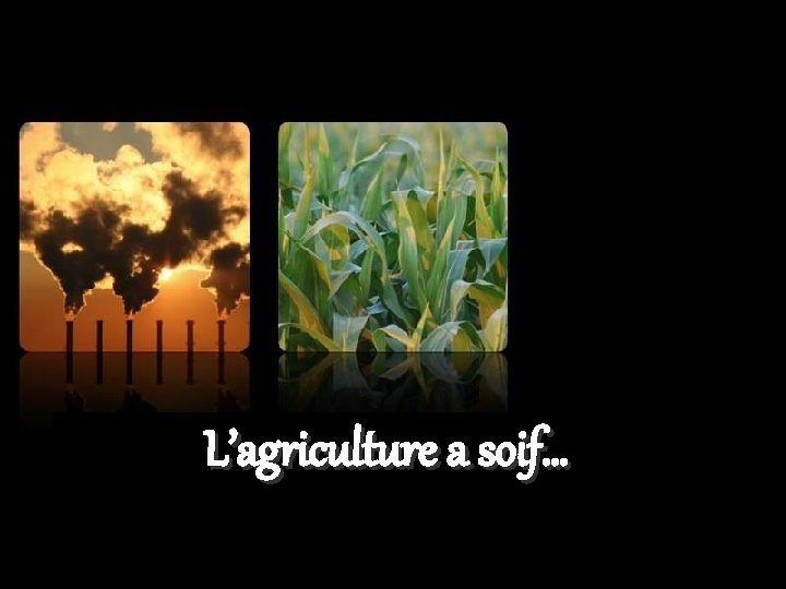 L’agriculture a soif… 