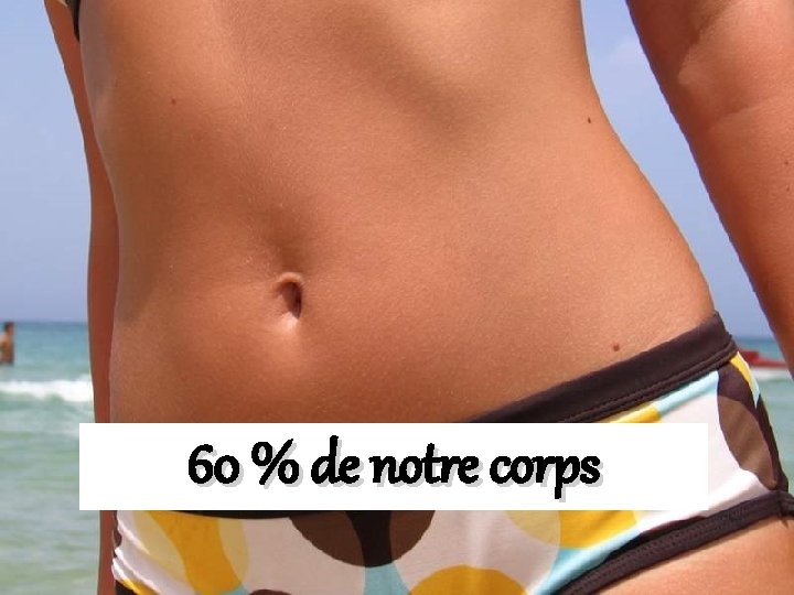 60 % de notre corps 