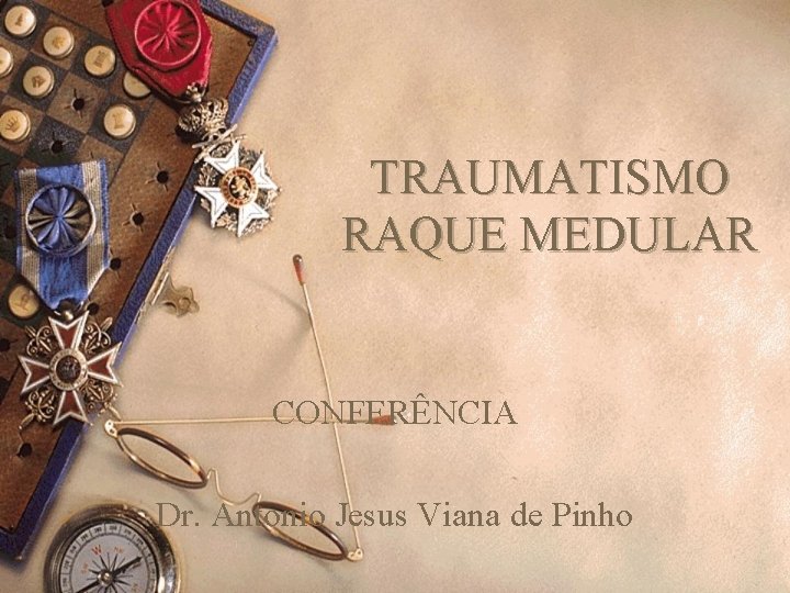 TRAUMATISMO RAQUE MEDULAR CONFERÊNCIA Dr. Antonio Jesus Viana de Pinho 