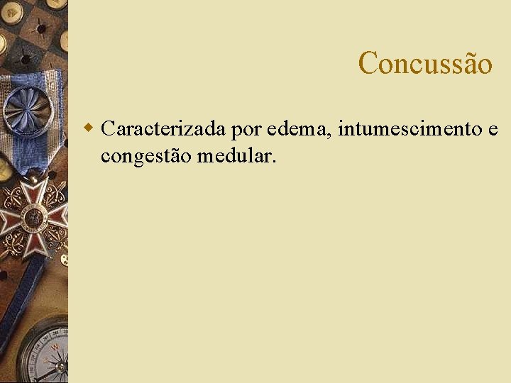 Concussão w Caracterizada por edema, intumescimento e congestão medular. 