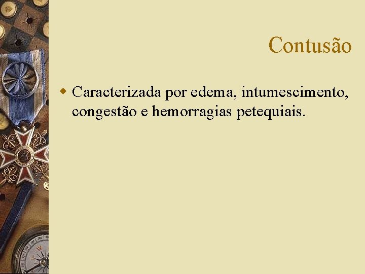 Contusão w Caracterizada por edema, intumescimento, congestão e hemorragias petequiais. 